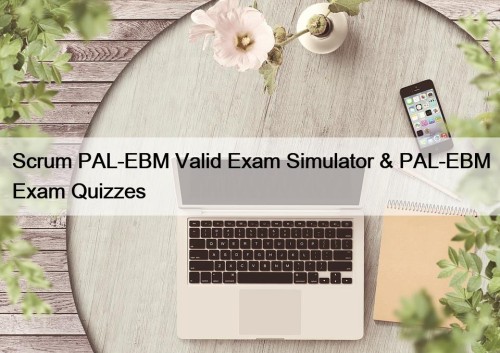 Scrum PAL-EBM Valid Exam Simulator & PAL-EBM Exam ...